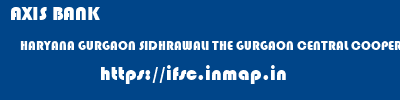 ifsc code of AXIS BANK HARYANA GURGAON SIDHRAWALI THE GURGAON CENTRAL COOPERATIVE BANK LIMITED AXIS BANK HARYANA GURGAON SIDHRAWALI THE GURGAON CENTRAL COOPERATIVE BANK LIMITED ifsc code